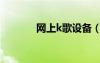 网上k歌设备（网络k歌设备）