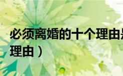 必须离婚的十个理由是什么（必须离婚的十个理由）