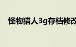 怪物猎人3g存档修改（怪物猎人3g存档）