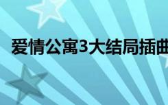 爱情公寓3大结局插曲（爱情公寓3大结局）