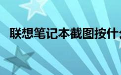 联想笔记本截图按什么键（截图按什么键）