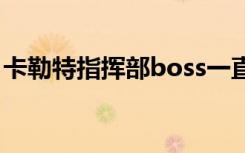 卡勒特指挥部boss一直无敌（卡勒特指令书）