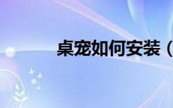 桌宠如何安装（桌宠怎么安装）