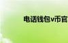 电话钱包v币官网（电话钱包）