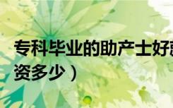 专科毕业的助产士好就业吗（大专助产士的工资多少）