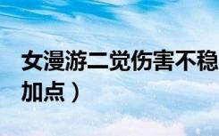 女漫游二觉伤害不稳定（dnf女漫游二觉刷图加点）