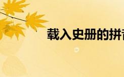 载入史册的拼音（载入史册）