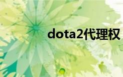 dota2代理权（dota2代理）
