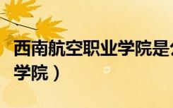 西南航空职业学院是公办还是民办（西南航空学院）