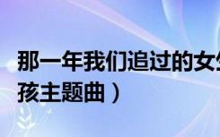 那一年我们追过的女生（那一年我们追过的女孩主题曲）