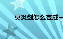 冥炎剑怎么变成一刀（冥炎绝杀刀）