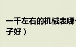 一千左右的机械表哪个牌子好（机械表哪个牌子好）
