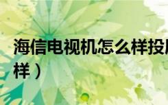 海信电视机怎么样投屏手机（海信电视机怎么样）