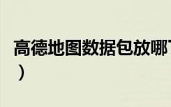 高德地图数据包放哪了（高德地图数据包放哪）