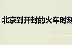 北京到开封的火车时刻表查询（北京到开封）