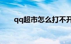 qq超市怎么打不开（qq超市上不去）