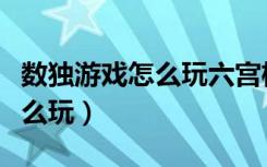 数独游戏怎么玩六宫格的填数法（数独游戏怎么玩）