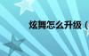 炫舞怎么升级（炫舞图标升级）