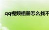 qq视频相册怎么找不到了（qq视频相册）
