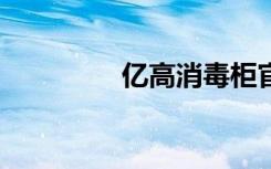 亿高消毒柜官网（a亿高）