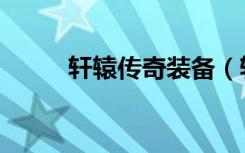 轩辕传奇装备（轩辕传奇套装化）