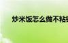炒米饭怎么做不粘锅（炒米饭怎么做）