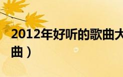 2012年好听的歌曲大全（2012年最好听的歌曲）