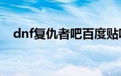 dnf复仇者吧百度贴吧（dnf复仇者名字）