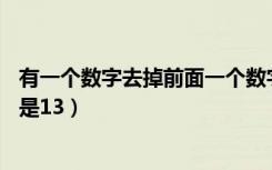 有一个数字去掉前面一个数字是13（一个数字去掉前面一个是13）