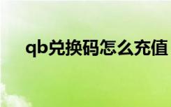 qb兑换码怎么充值（qb兑换券怎么用）