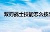 双刃战士技能怎么按出来（双刃战士技能）