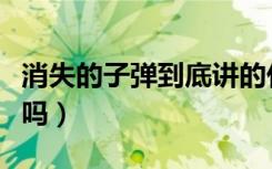 消失的子弹到底讲的什么啊（消失的子弹好看吗）