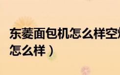 东菱面包机怎么样空烤操作视频（东菱面包机怎么样）
