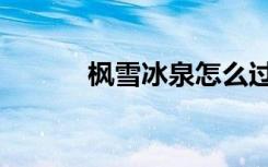 枫雪冰泉怎么过去（枫雪冰泉）