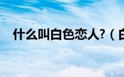 什么叫白色恋人?（白色恋人是什么意思）