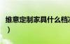 维意定制家具什么档次（维意定制家具好不好）