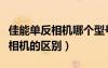 佳能单反相机哪个型号最好（数码相机和单反相机的区别）
