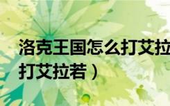洛克王国怎么打艾拉若2020（洛克王国怎么打艾拉若）