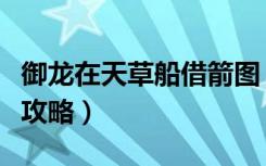 御龙在天草船借箭图（御龙在天草船借箭船长攻略）