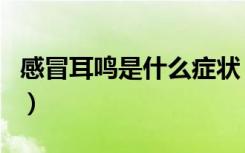 感冒耳鸣是什么症状（感冒耳鸣怎么办小妙招）