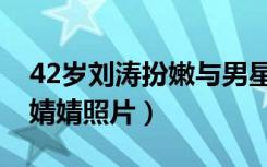 42岁刘涛扮嫩与男星疯狂热吻（16岁少女刘婧婧照片）