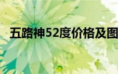 五路神52度价格及图片 五路神的传说典故