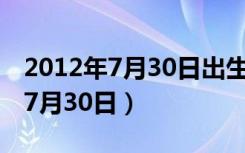 2012年7月30日出生的是什么星座（2012年7月30日）