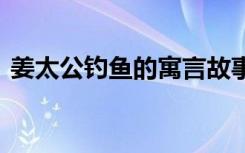 姜太公钓鱼的寓言故事 姜太公钓鱼经典故事