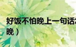 好饭不怕晚上一句话怎么说的幽默（好饭不怕晚）