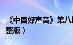 《中国好声音》第八期（中国好声音第八期完整版）