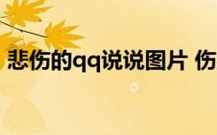 悲伤的qq说说图片 伤感 文字 qq悲伤的说说