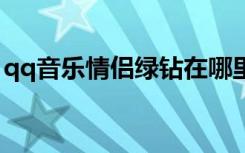 qq音乐情侣绿钻在哪里开（情侣绿钻怎么开）