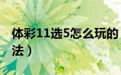 体彩11选5怎么玩的（体彩11选5最聪明的玩法）
