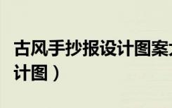 古风手抄报设计图案大全（古风手抄报版面设计图）